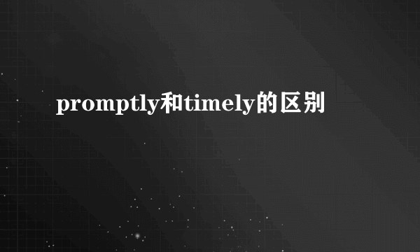 promptly和timely的区别