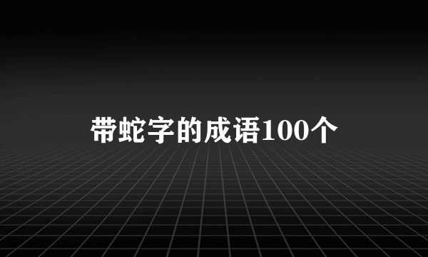 带蛇字的成语100个