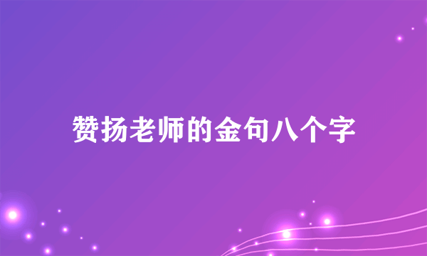 赞扬老师的金句八个字