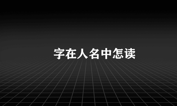 棪字在人名中怎读
