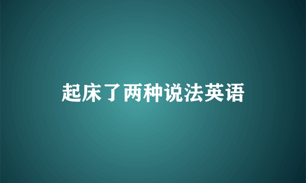 起床了两种说法英语
