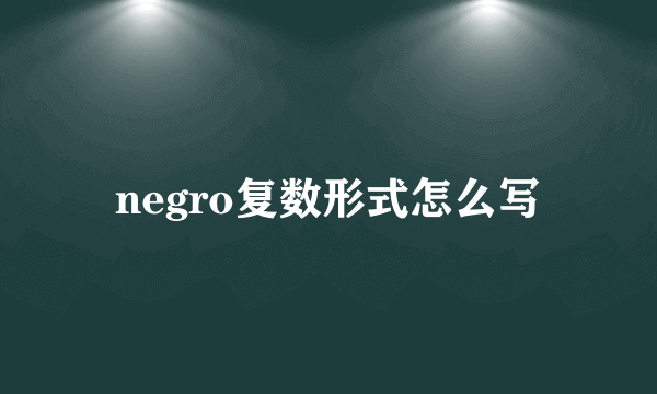 negro复数形式怎么写
