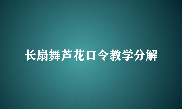 长扇舞芦花口令教学分解
