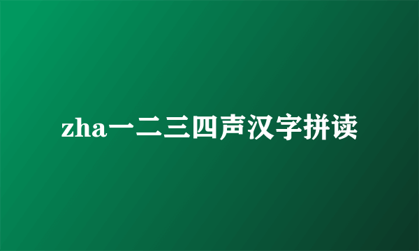 zha一二三四声汉字拼读