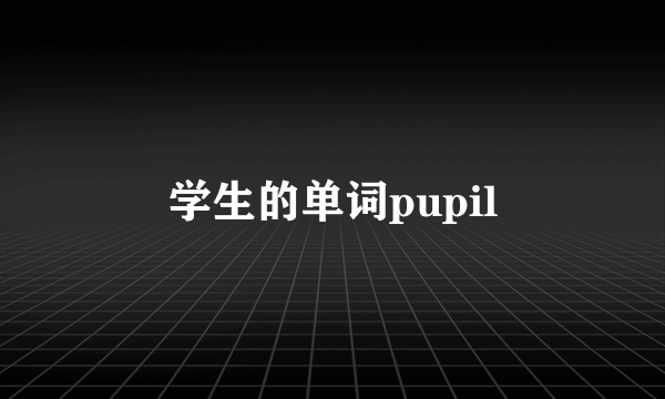 学生的单词pupil