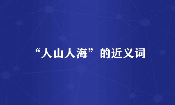“人山人海”的近义词