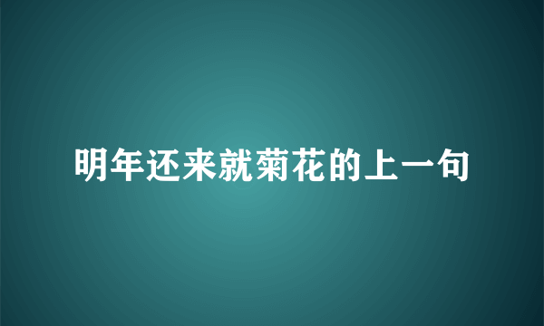 明年还来就菊花的上一句