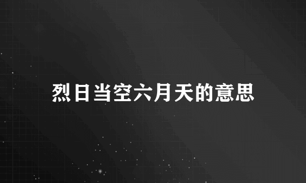 烈日当空六月天的意思