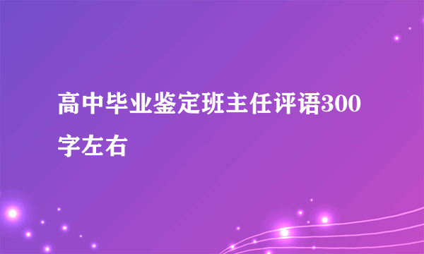 高中毕业鉴定班主任评语300字左右