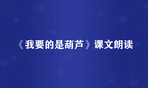 《我要的是葫芦》课文朗读
