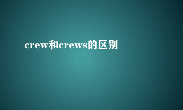 crew和crews的区别