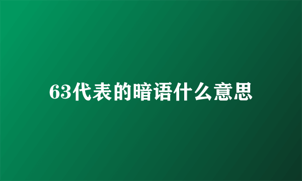 63代表的暗语什么意思