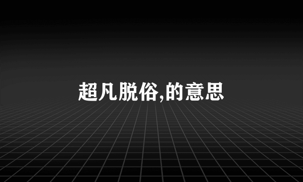 超凡脱俗,的意思