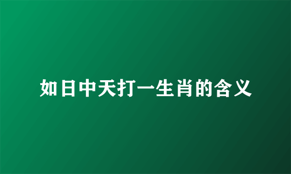 如日中天打一生肖的含义