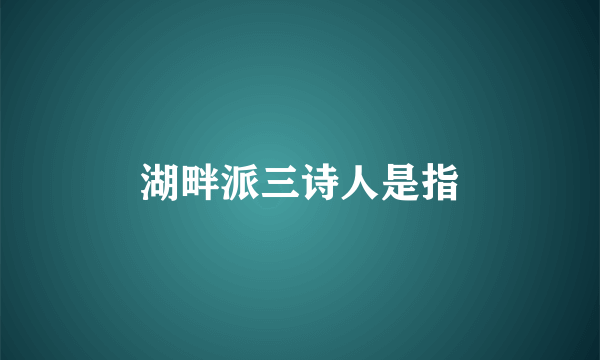 湖畔派三诗人是指