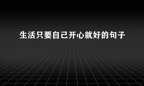 生活只要自己开心就好的句子