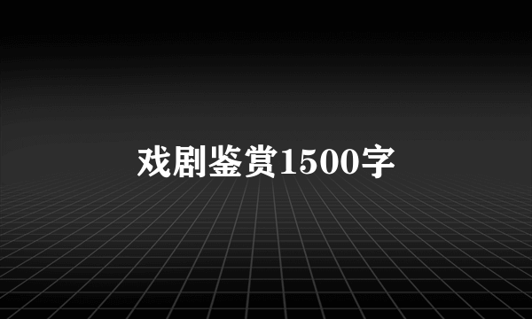 戏剧鉴赏1500字