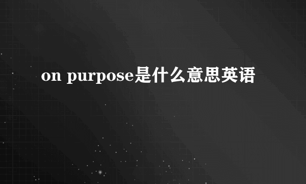 on purpose是什么意思英语