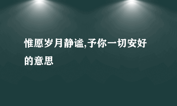 惟愿岁月静谧,予你一切安好的意思