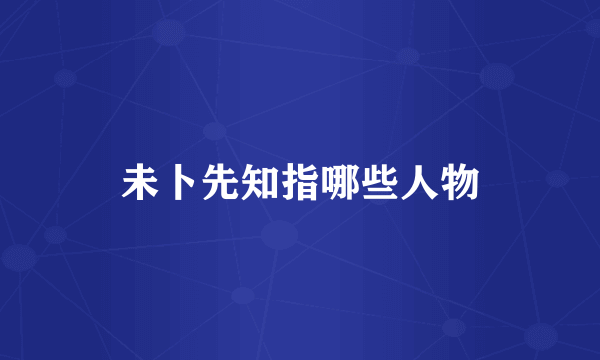 未卜先知指哪些人物