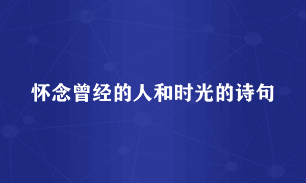 怀念曾经的人和时光的诗句