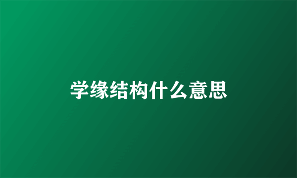 学缘结构什么意思