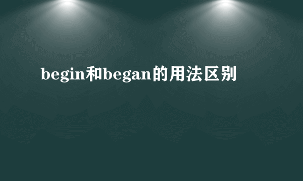 begin和began的用法区别