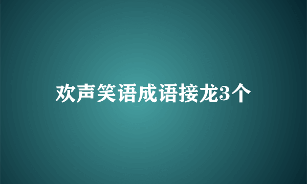 欢声笑语成语接龙3个