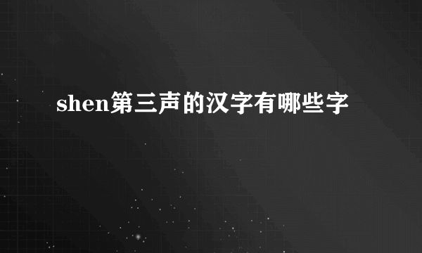 shen第三声的汉字有哪些字