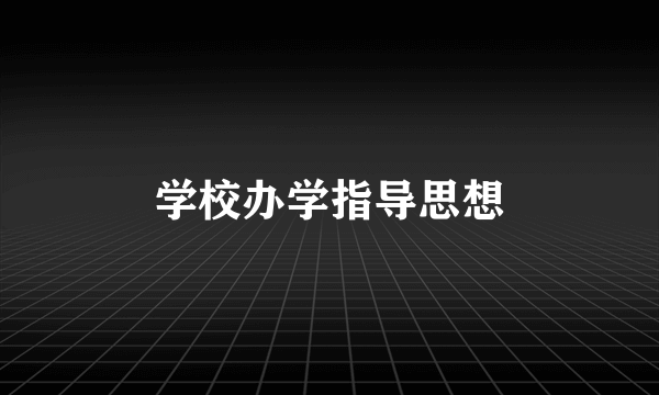 学校办学指导思想