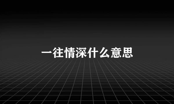 一往情深什么意思