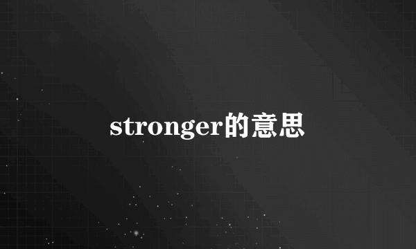 stronger的意思