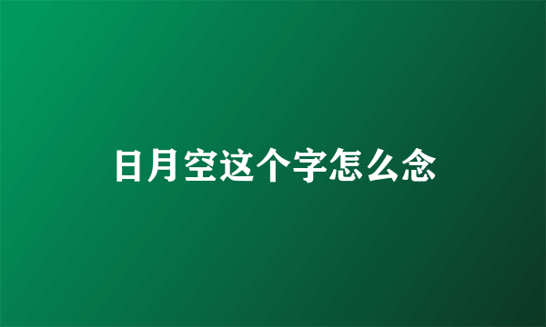 日月空这个字怎么念