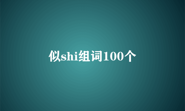 似shi组词100个