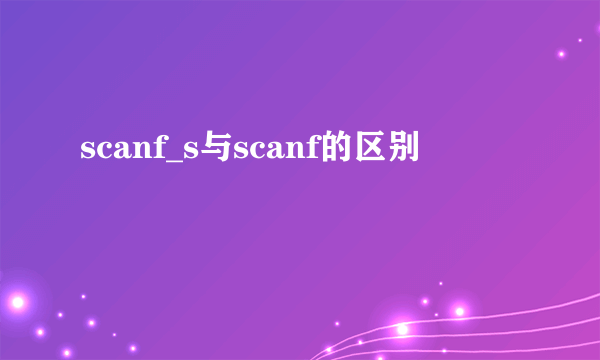 scanf_s与scanf的区别