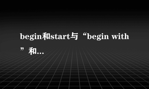 begin和start与“begin with”和“start with”的区别