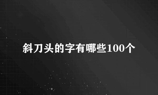 斜刀头的字有哪些100个