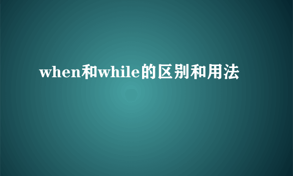 when和while的区别和用法