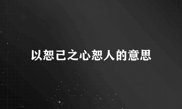 以恕己之心恕人的意思