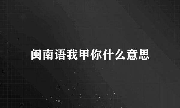 闽南语我甲你什么意思