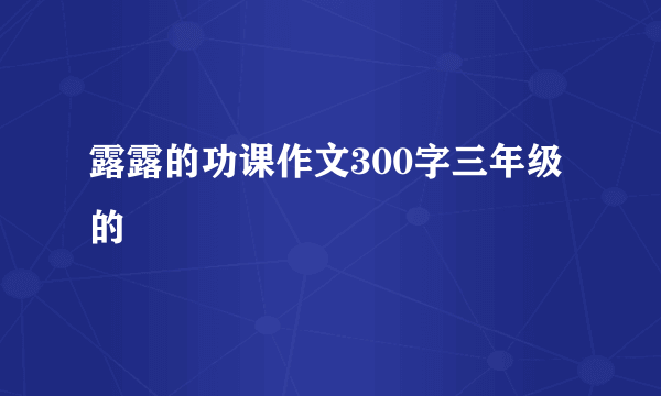 露露的功课作文300字三年级的