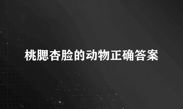 桃腮杏脸的动物正确答案