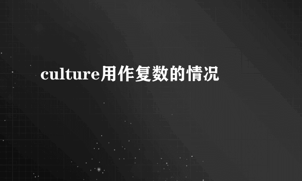 culture用作复数的情况