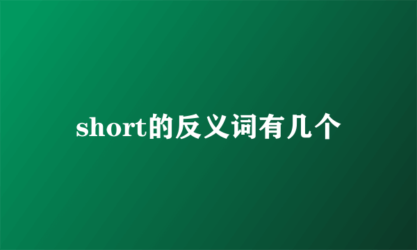 short的反义词有几个