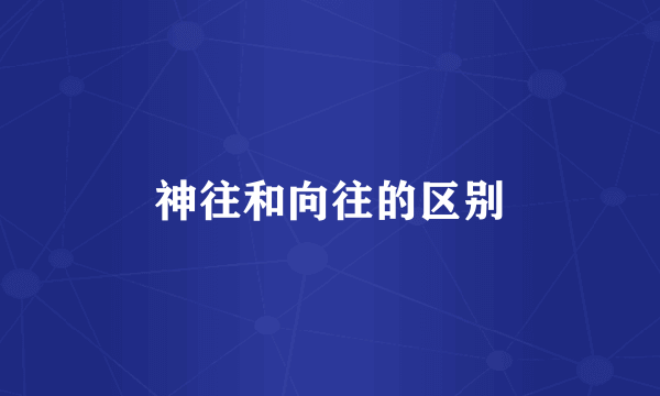 神往和向往的区别
