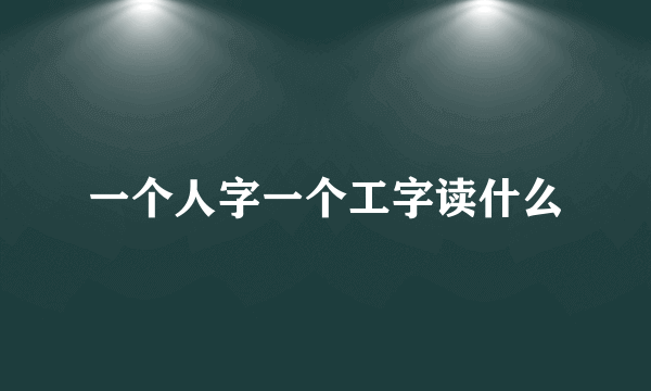 一个人字一个工字读什么