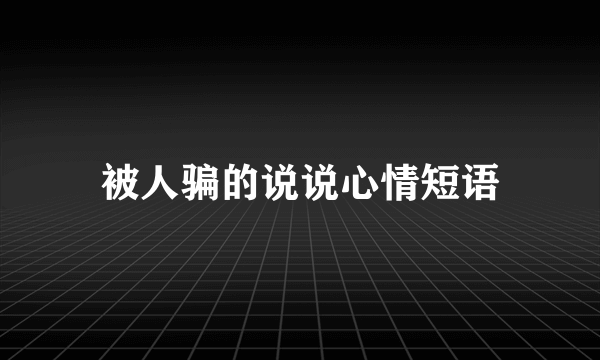 被人骗的说说心情短语