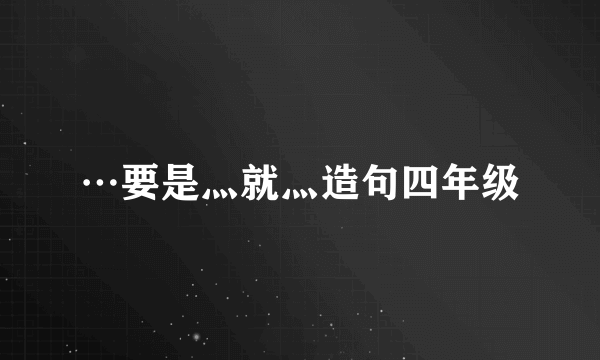 …要是灬就灬造句四年级