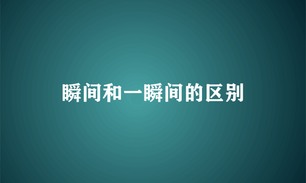 瞬间和一瞬间的区别