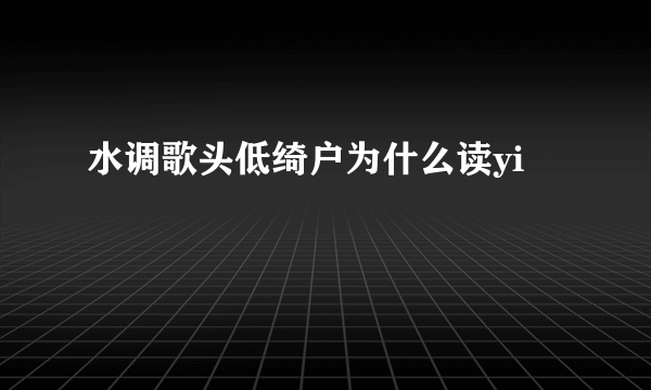 水调歌头低绮户为什么读yi